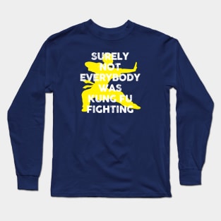 Surely Not Everybody Was Kung Fu Fighting Long Sleeve T-Shirt